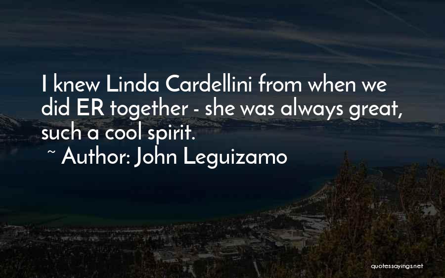 John Leguizamo Quotes: I Knew Linda Cardellini From When We Did Er Together - She Was Always Great, Such A Cool Spirit.