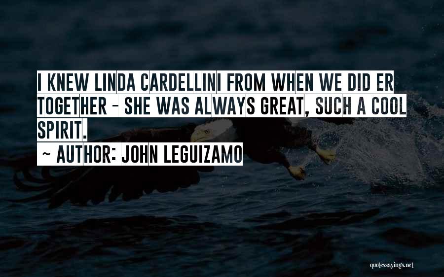 John Leguizamo Quotes: I Knew Linda Cardellini From When We Did Er Together - She Was Always Great, Such A Cool Spirit.