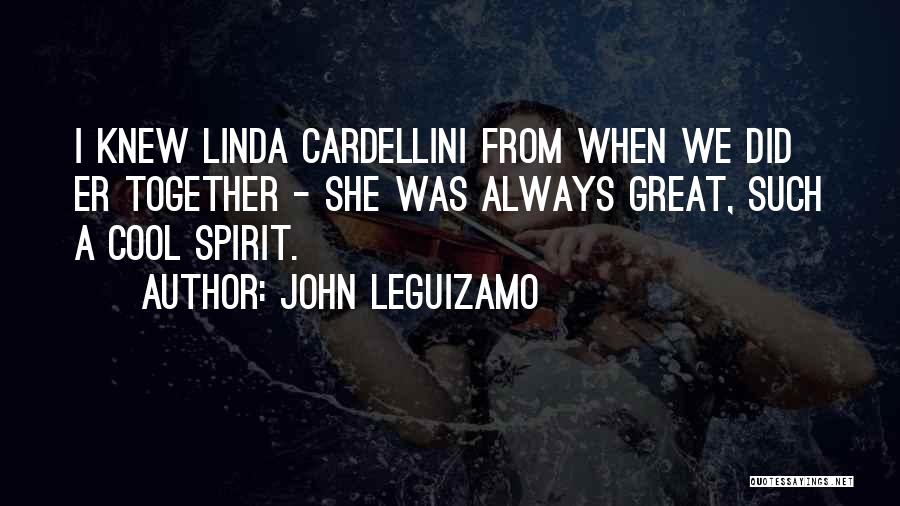 John Leguizamo Quotes: I Knew Linda Cardellini From When We Did Er Together - She Was Always Great, Such A Cool Spirit.