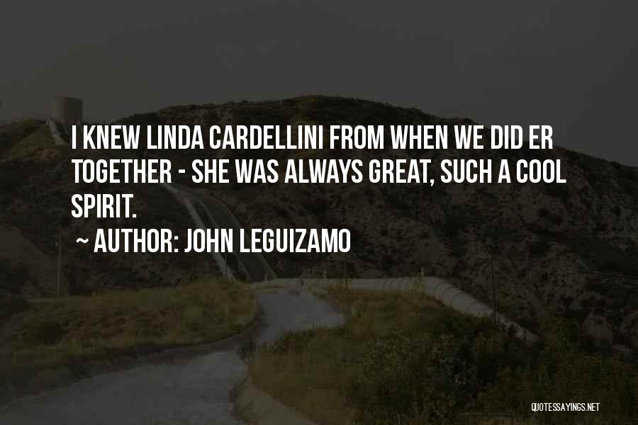 John Leguizamo Quotes: I Knew Linda Cardellini From When We Did Er Together - She Was Always Great, Such A Cool Spirit.