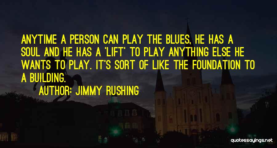 Jimmy Rushing Quotes: Anytime A Person Can Play The Blues, He Has A Soul And He Has A 'lift' To Play Anything Else