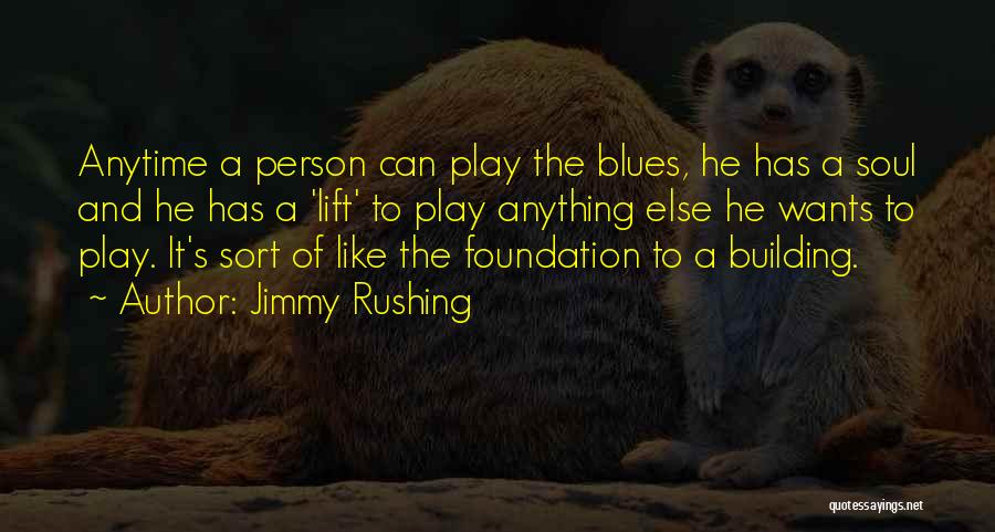 Jimmy Rushing Quotes: Anytime A Person Can Play The Blues, He Has A Soul And He Has A 'lift' To Play Anything Else