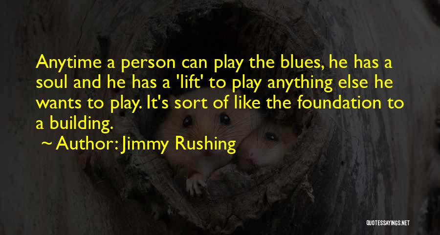 Jimmy Rushing Quotes: Anytime A Person Can Play The Blues, He Has A Soul And He Has A 'lift' To Play Anything Else