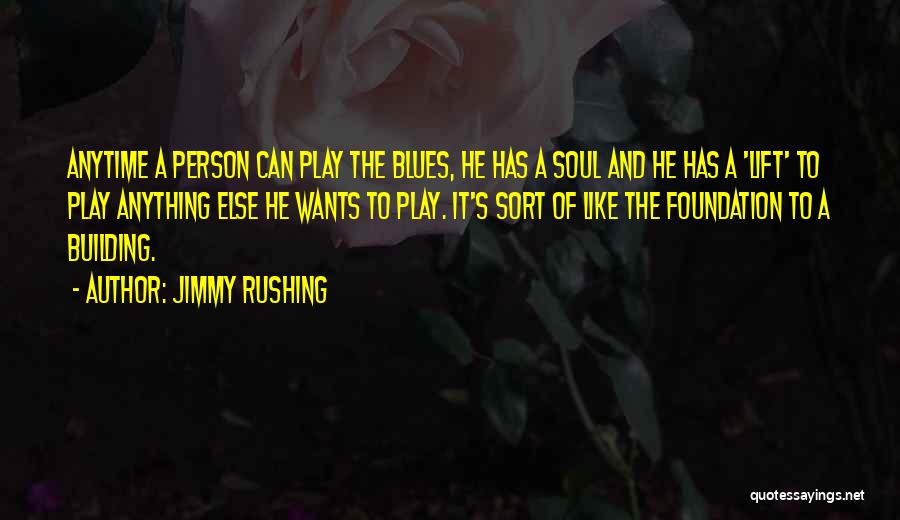 Jimmy Rushing Quotes: Anytime A Person Can Play The Blues, He Has A Soul And He Has A 'lift' To Play Anything Else