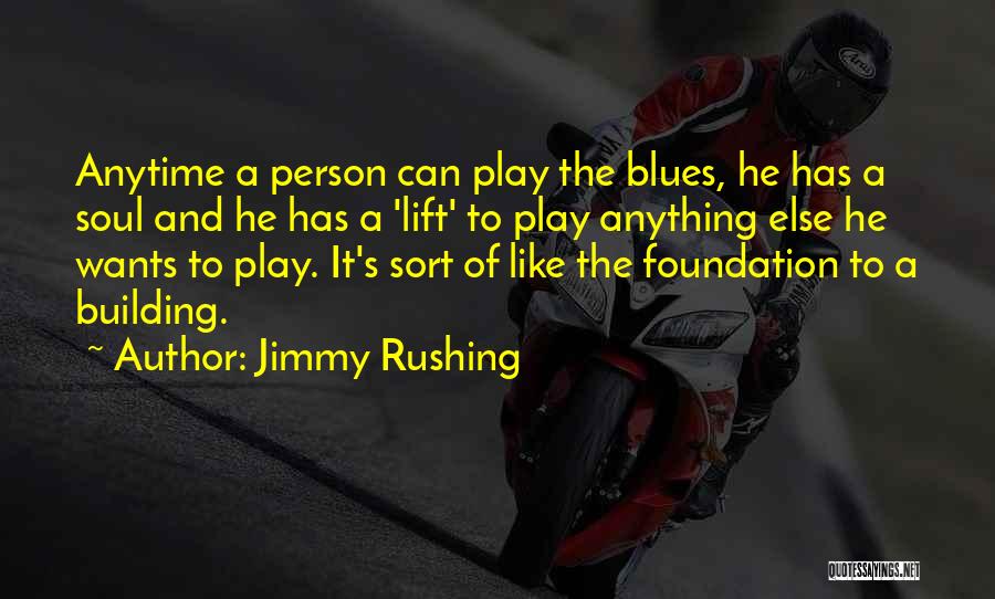 Jimmy Rushing Quotes: Anytime A Person Can Play The Blues, He Has A Soul And He Has A 'lift' To Play Anything Else