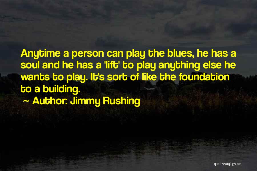 Jimmy Rushing Quotes: Anytime A Person Can Play The Blues, He Has A Soul And He Has A 'lift' To Play Anything Else