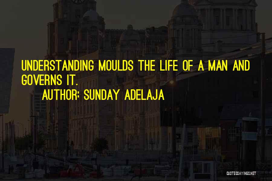 Sunday Adelaja Quotes: Understanding Moulds The Life Of A Man And Governs It.