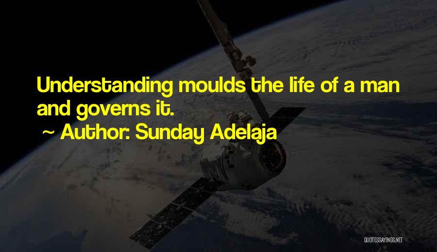Sunday Adelaja Quotes: Understanding Moulds The Life Of A Man And Governs It.
