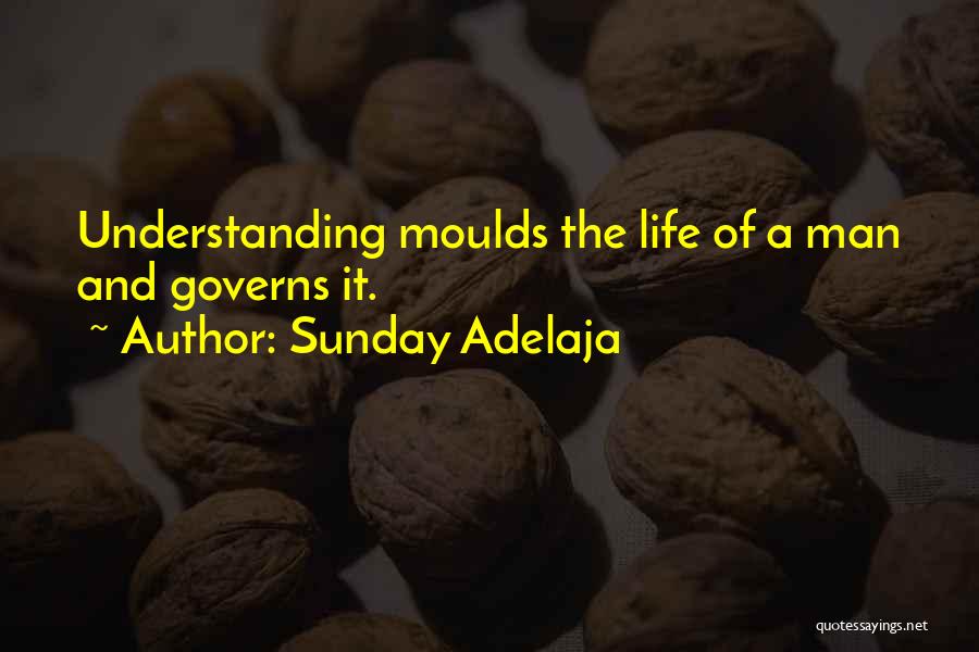 Sunday Adelaja Quotes: Understanding Moulds The Life Of A Man And Governs It.