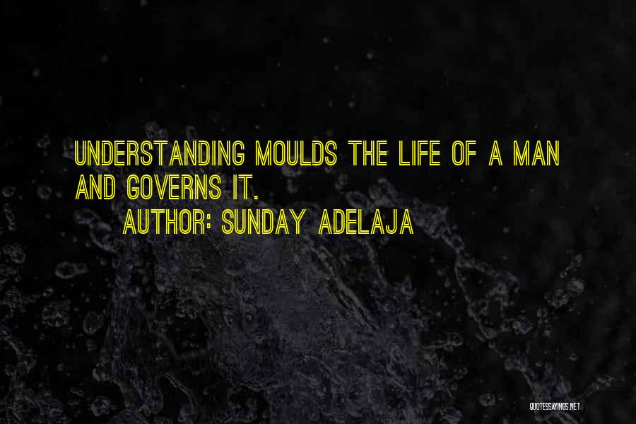 Sunday Adelaja Quotes: Understanding Moulds The Life Of A Man And Governs It.
