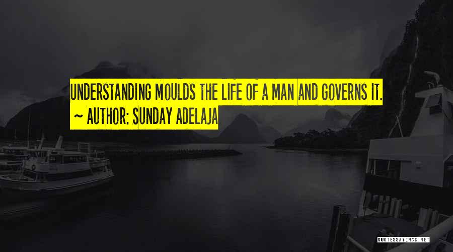 Sunday Adelaja Quotes: Understanding Moulds The Life Of A Man And Governs It.