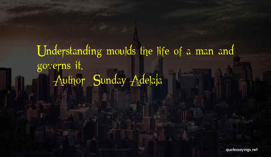 Sunday Adelaja Quotes: Understanding Moulds The Life Of A Man And Governs It.