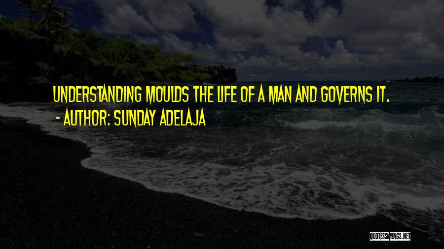 Sunday Adelaja Quotes: Understanding Moulds The Life Of A Man And Governs It.