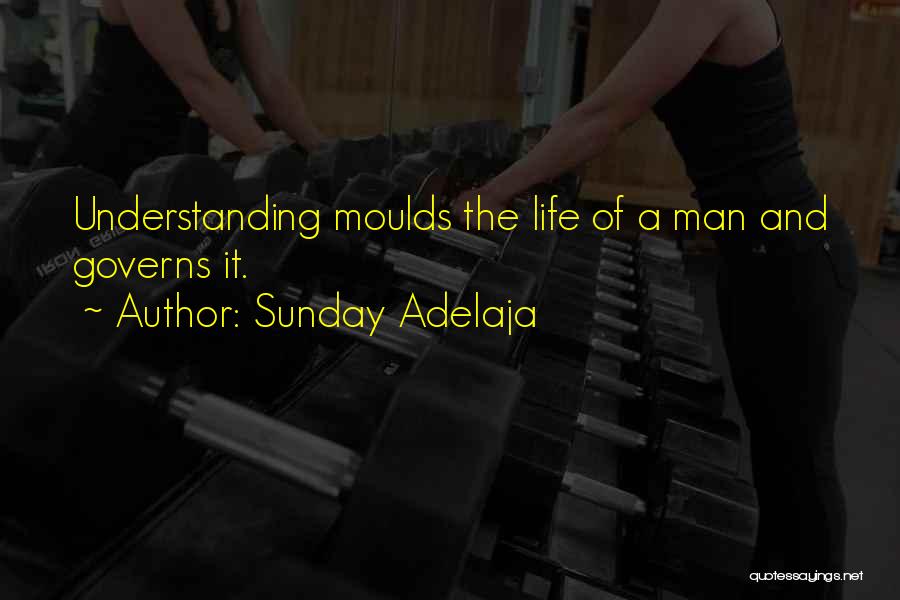 Sunday Adelaja Quotes: Understanding Moulds The Life Of A Man And Governs It.