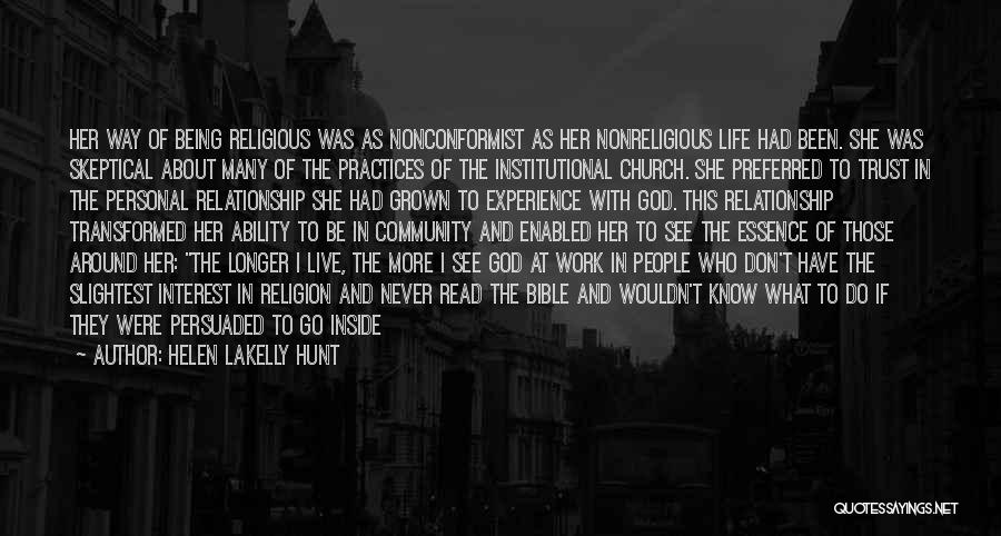 Helen LaKelly Hunt Quotes: Her Way Of Being Religious Was As Nonconformist As Her Nonreligious Life Had Been. She Was Skeptical About Many Of