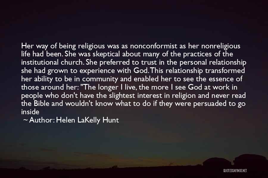 Helen LaKelly Hunt Quotes: Her Way Of Being Religious Was As Nonconformist As Her Nonreligious Life Had Been. She Was Skeptical About Many Of