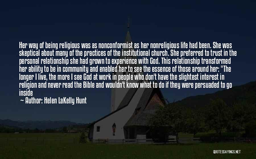 Helen LaKelly Hunt Quotes: Her Way Of Being Religious Was As Nonconformist As Her Nonreligious Life Had Been. She Was Skeptical About Many Of