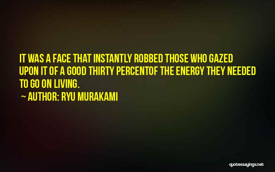 Ryu Murakami Quotes: It Was A Face That Instantly Robbed Those Who Gazed Upon It Of A Good Thirty Percentof The Energy They