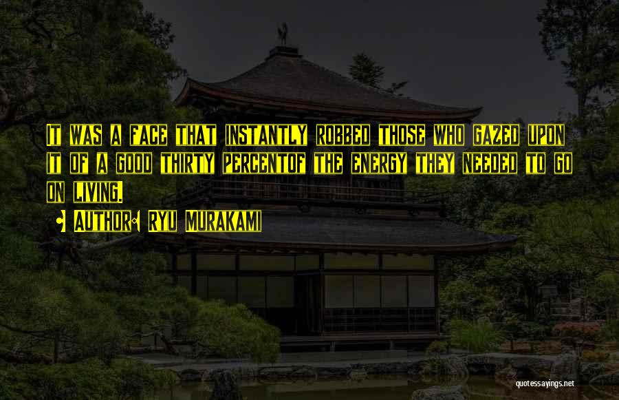 Ryu Murakami Quotes: It Was A Face That Instantly Robbed Those Who Gazed Upon It Of A Good Thirty Percentof The Energy They