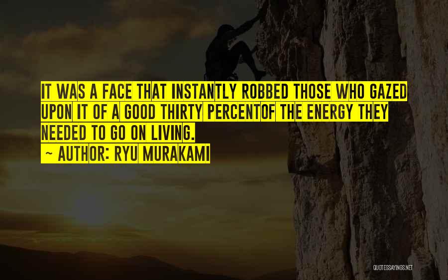 Ryu Murakami Quotes: It Was A Face That Instantly Robbed Those Who Gazed Upon It Of A Good Thirty Percentof The Energy They
