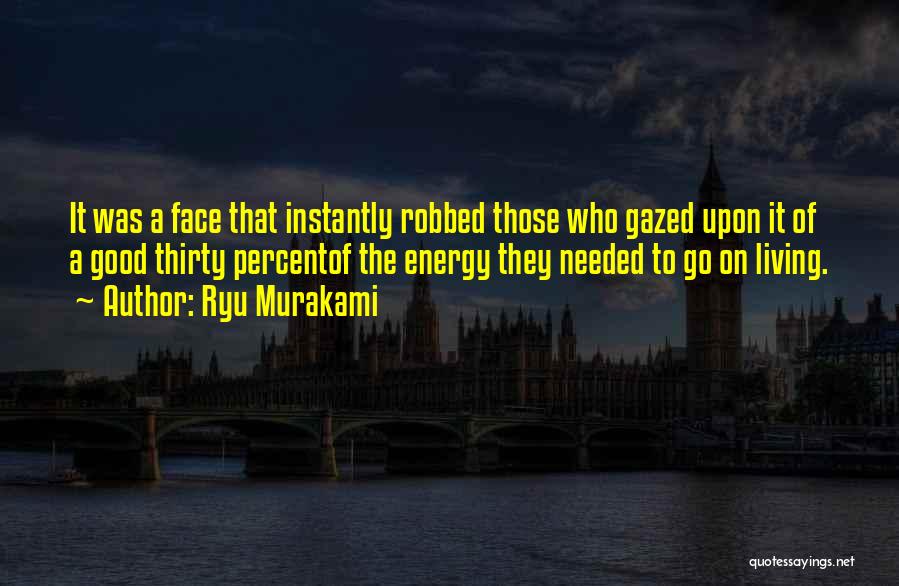 Ryu Murakami Quotes: It Was A Face That Instantly Robbed Those Who Gazed Upon It Of A Good Thirty Percentof The Energy They