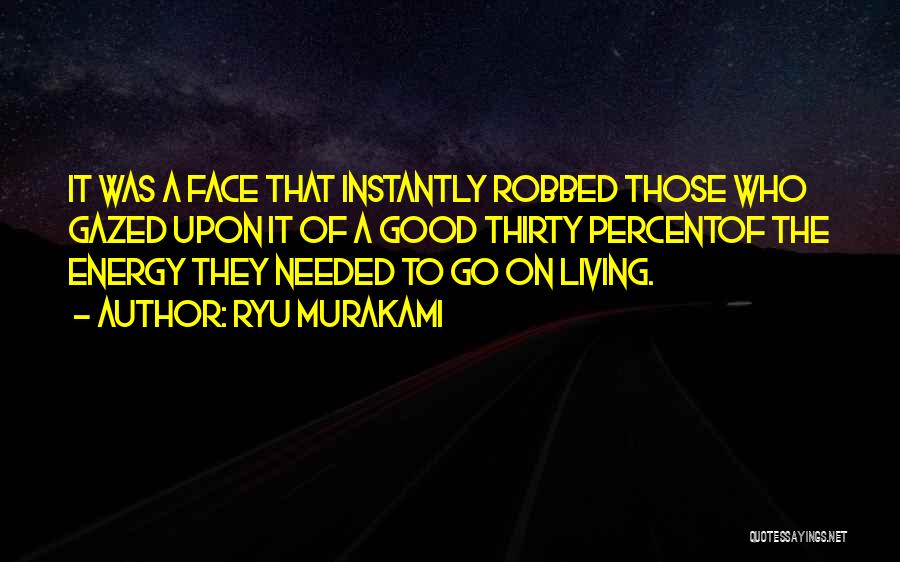 Ryu Murakami Quotes: It Was A Face That Instantly Robbed Those Who Gazed Upon It Of A Good Thirty Percentof The Energy They