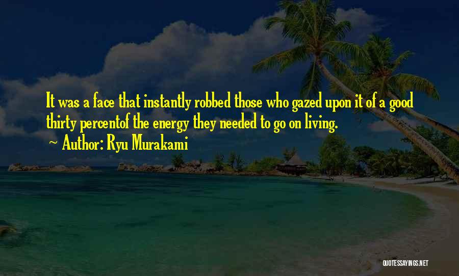 Ryu Murakami Quotes: It Was A Face That Instantly Robbed Those Who Gazed Upon It Of A Good Thirty Percentof The Energy They