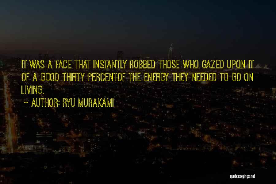 Ryu Murakami Quotes: It Was A Face That Instantly Robbed Those Who Gazed Upon It Of A Good Thirty Percentof The Energy They