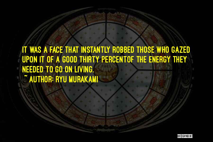 Ryu Murakami Quotes: It Was A Face That Instantly Robbed Those Who Gazed Upon It Of A Good Thirty Percentof The Energy They