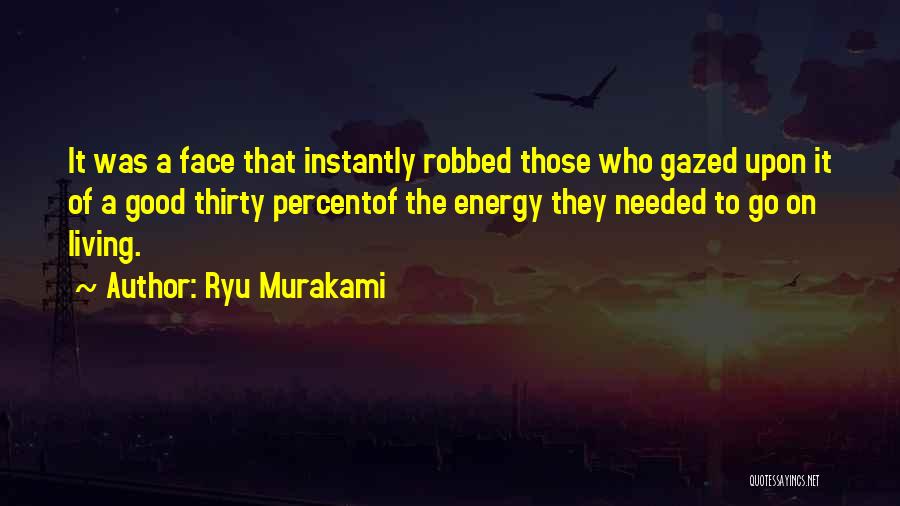 Ryu Murakami Quotes: It Was A Face That Instantly Robbed Those Who Gazed Upon It Of A Good Thirty Percentof The Energy They