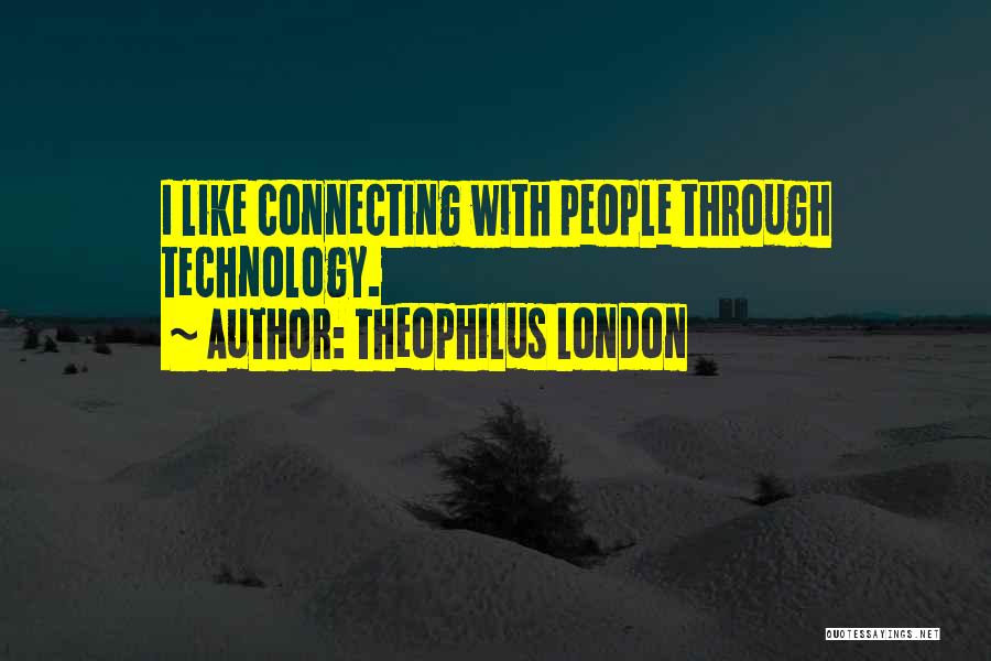 Theophilus London Quotes: I Like Connecting With People Through Technology.