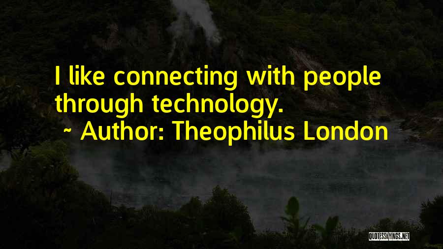 Theophilus London Quotes: I Like Connecting With People Through Technology.