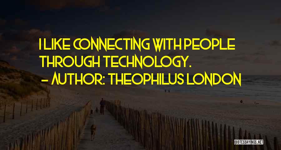 Theophilus London Quotes: I Like Connecting With People Through Technology.