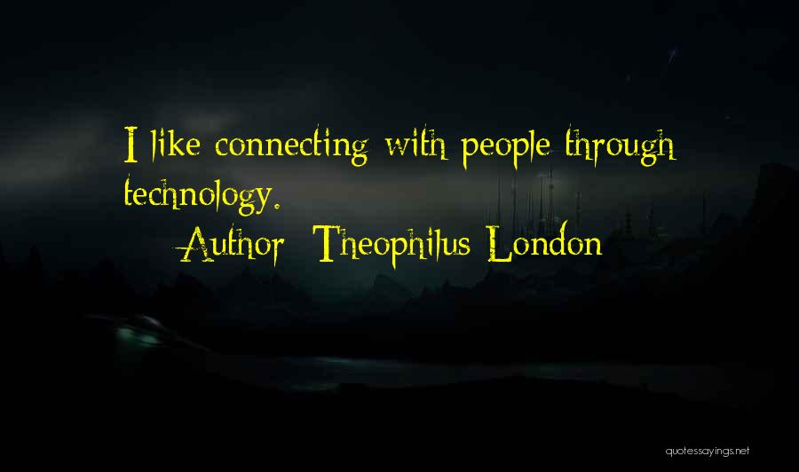 Theophilus London Quotes: I Like Connecting With People Through Technology.