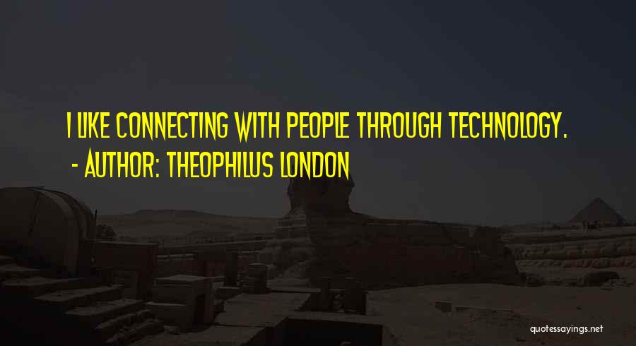 Theophilus London Quotes: I Like Connecting With People Through Technology.