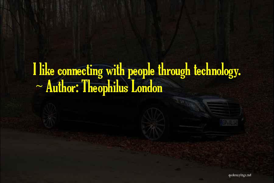 Theophilus London Quotes: I Like Connecting With People Through Technology.