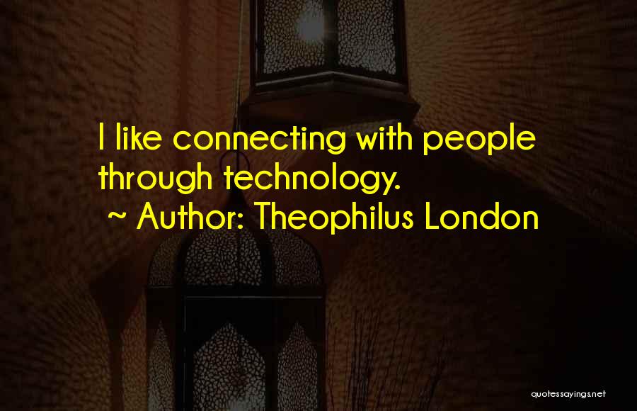 Theophilus London Quotes: I Like Connecting With People Through Technology.