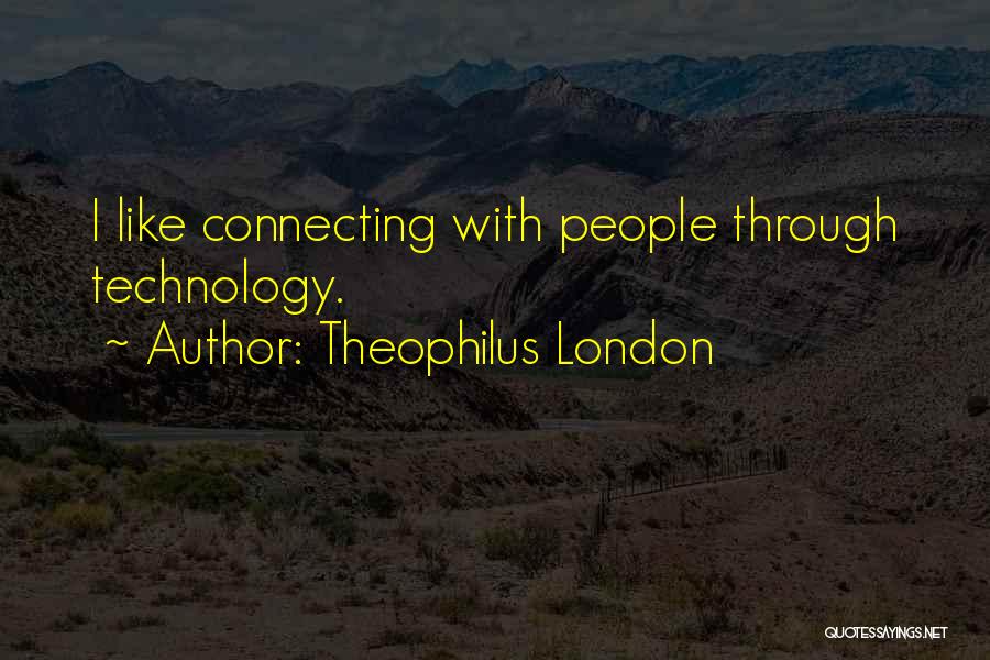 Theophilus London Quotes: I Like Connecting With People Through Technology.