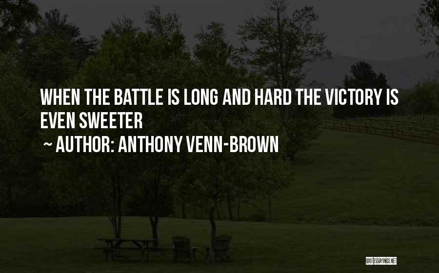 Anthony Venn-Brown Quotes: When The Battle Is Long And Hard The Victory Is Even Sweeter