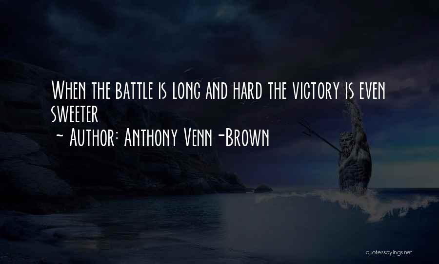 Anthony Venn-Brown Quotes: When The Battle Is Long And Hard The Victory Is Even Sweeter