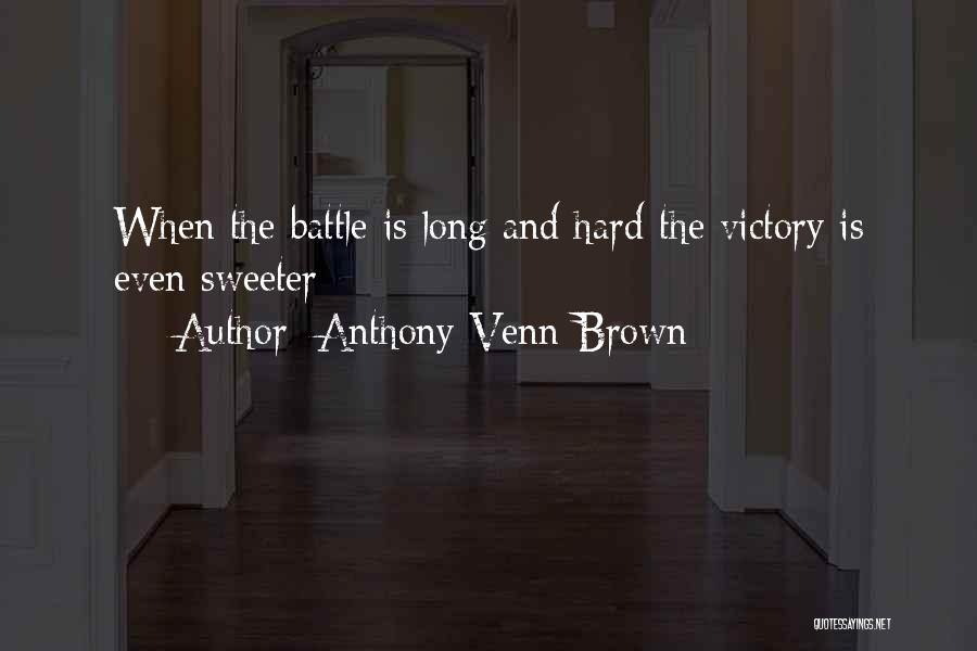 Anthony Venn-Brown Quotes: When The Battle Is Long And Hard The Victory Is Even Sweeter