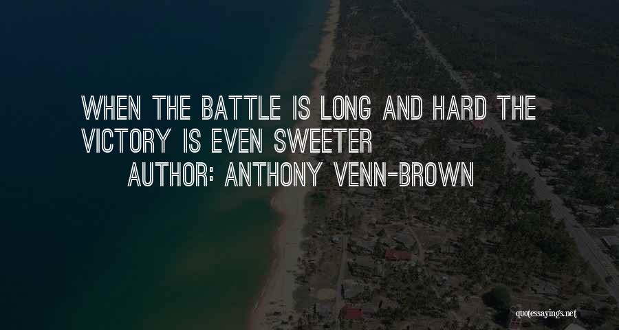 Anthony Venn-Brown Quotes: When The Battle Is Long And Hard The Victory Is Even Sweeter