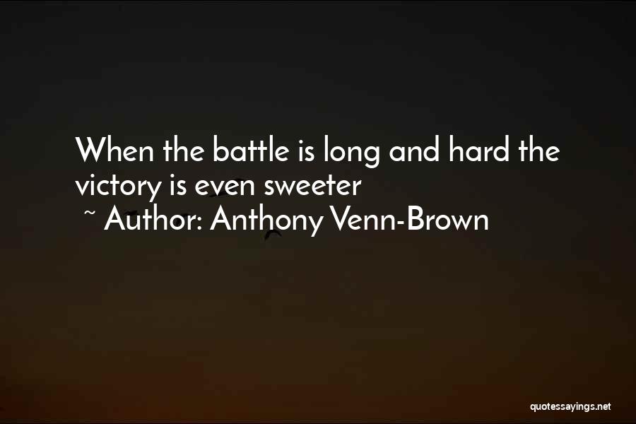 Anthony Venn-Brown Quotes: When The Battle Is Long And Hard The Victory Is Even Sweeter