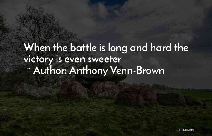 Anthony Venn-Brown Quotes: When The Battle Is Long And Hard The Victory Is Even Sweeter