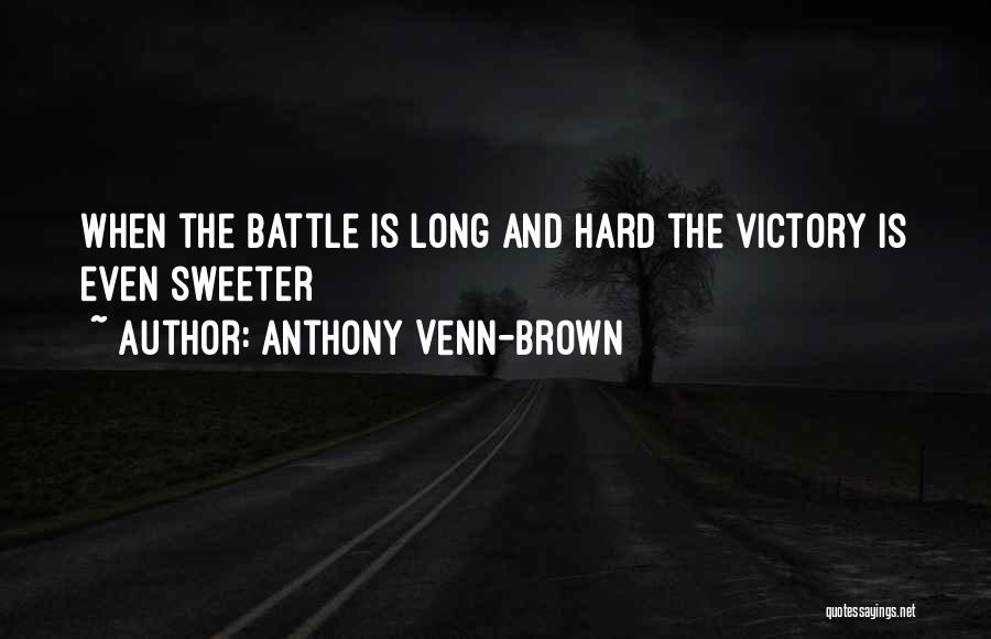 Anthony Venn-Brown Quotes: When The Battle Is Long And Hard The Victory Is Even Sweeter