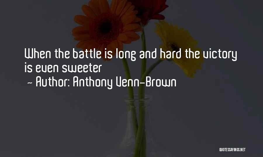 Anthony Venn-Brown Quotes: When The Battle Is Long And Hard The Victory Is Even Sweeter