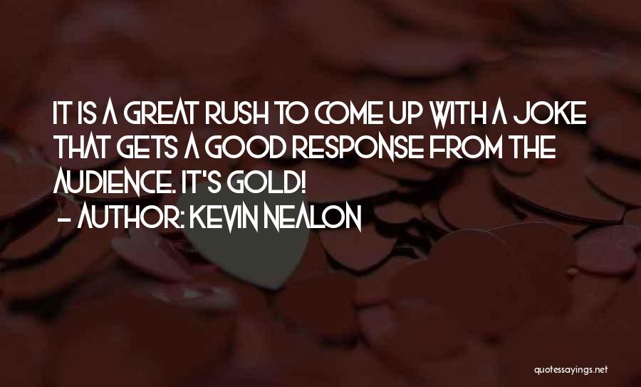 Kevin Nealon Quotes: It Is A Great Rush To Come Up With A Joke That Gets A Good Response From The Audience. It's