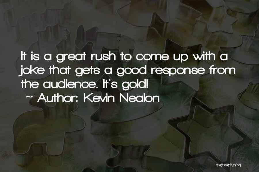 Kevin Nealon Quotes: It Is A Great Rush To Come Up With A Joke That Gets A Good Response From The Audience. It's