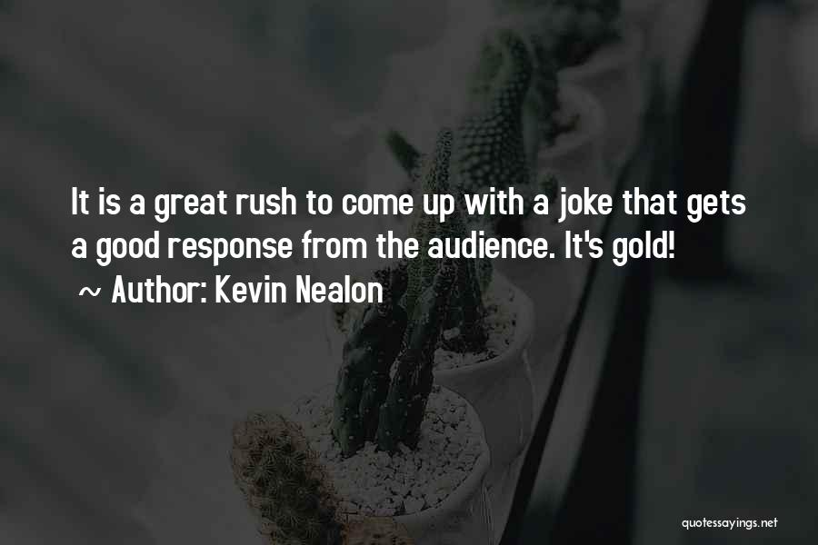 Kevin Nealon Quotes: It Is A Great Rush To Come Up With A Joke That Gets A Good Response From The Audience. It's