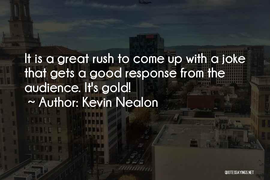 Kevin Nealon Quotes: It Is A Great Rush To Come Up With A Joke That Gets A Good Response From The Audience. It's
